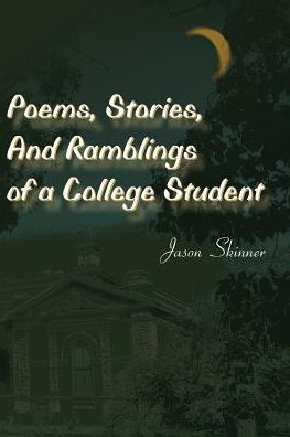 Poems,stories,and Ramblings of a College Student - Jason Skinner - Books - iUniverse - 9780595095063 - June 1, 2000