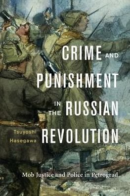 Cover for Tsuyoshi Hasegawa · Crime and Punishment in the Russian Revolution: Mob Justice and Police in Petrograd (Hardcover Book) (2017)
