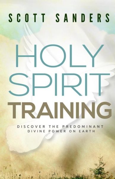 Cover for Scott Sanders · Holy Spirit Training: Discover the Predominant Divine Power on Earth (Paperback Book) (2014)