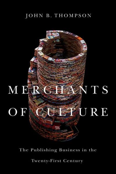 Cover for Thompson, John B. (University of Cambridge, and Fellow of Jesus College, Cambridge) · Merchants of Culture: The Publishing Business in the Twenty-First Century (Pocketbok) (2012)