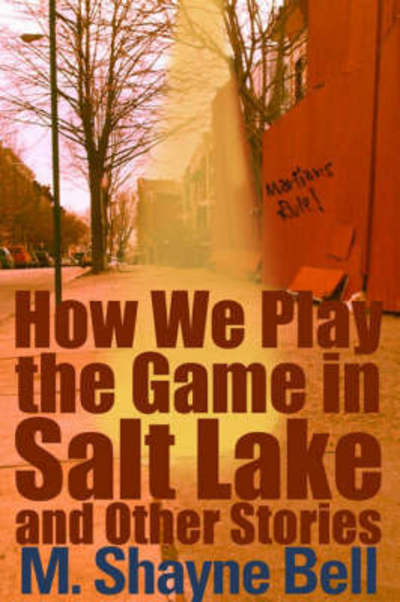 Cover for M. Shayne Bell · How We Play the Game in Salt Lake and Other Stories (Paperback Book) (2001)