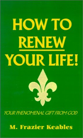 How to Renew Your Life!: Your Phenomenal Gift from God - M. Frazier Keables - Bücher - AuthorHouse - 9780759604063 - 1. November 2001