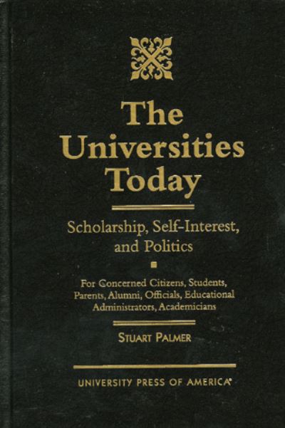 The Universities Today: Scholarship, Self-Interest, and Politics - Stuart Palmer - Książki - University Press of America - 9780761810063 - 5 marca 1998