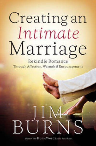 Cover for Jim Burns · Creating an Intimate Marriage: Rekindle Romance Through Affection, Warmth, and Encouragement (Hardcover Book) (2006)