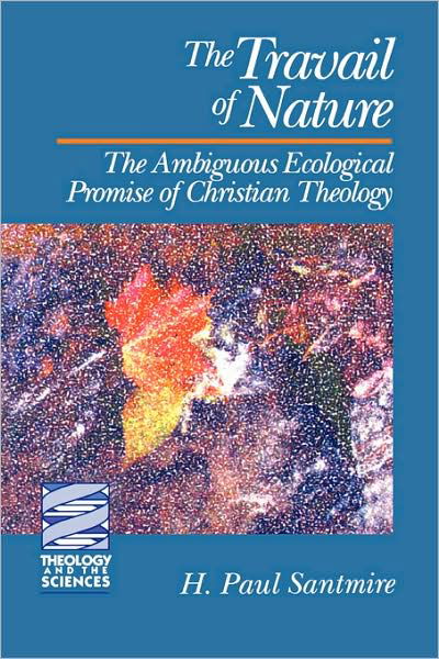 Cover for H. Paul Santmire · The Travail of Nature: The Ambiguous Ecological Promise of Christian Theology - Theology and the Sciences (Paperback Bog) (1991)