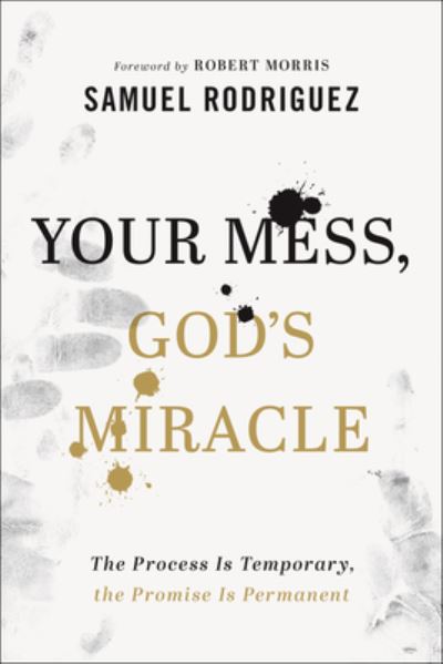 Cover for Samuel Rodriguez · Your Mess, God's Miracle – The Process Is Temporary, the Promise Is Permanent (Hardcover Book) (2023)