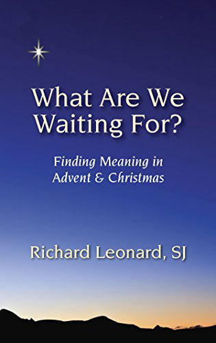 Cover for Leonard, Richard, SJ · What Are We Waiting For?: Finding Meaning in Advent &amp; Christmas (Paperback Book) (2014)