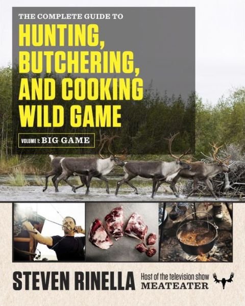 Cover for Steven Rinella · The Complete Guide to Hunting, Butchering, and Cooking Wild Game: Volume 1: Big Game (Paperback Bog) (2015)