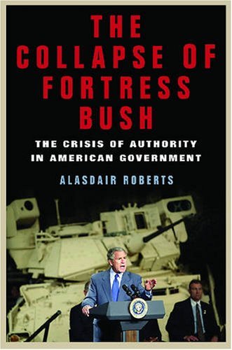 Cover for Alasdair Roberts · The Collapse of Fortress Bush: The Crisis of Authority in American Government (Gebundenes Buch) (2008)
