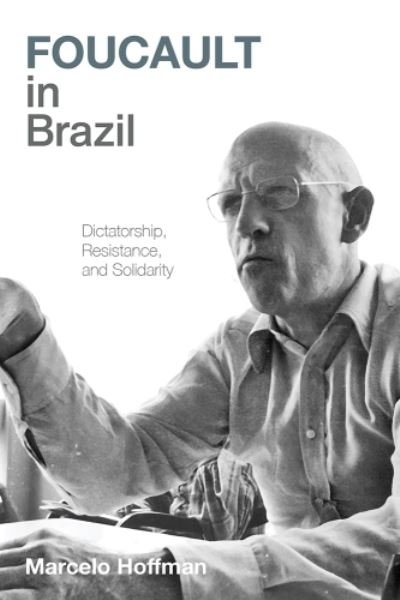 Cover for Marcelo Hoffman · Foucault in Brazil: Dictatorship, Resistance, and Solidarity - Pitt Illuminations (Hardcover bog) (2024)