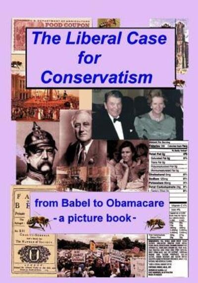 Cover for Mason a Clark · The Liberal Case for Conservatism: from Babel to Obamacare -- a Picture Book (Paperback Book) (2014)