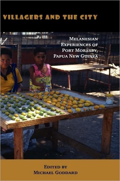 Villagers and the City: Melanesian Experiences of Port Moresby, Papua New Guinea - Michael Goddard - Books - Sean Kingston Publishing - 9780955640063 - April 30, 2010
