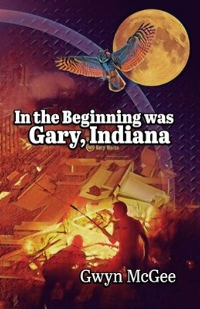 Cover for Gwyn McGee · In the Beginning Was Gary, Indiana (Book) (2019)