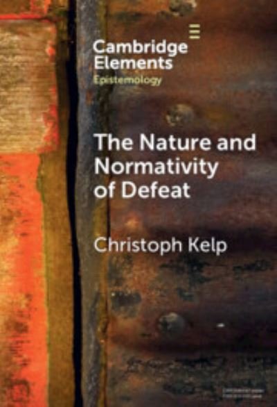 Cover for Kelp, Christoph (University of Glasgow) · The Nature and Normativity of Defeat - Elements in Epistemology (Hardcover bog) (2023)