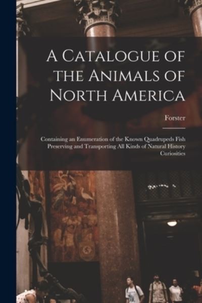 A Catalogue of the Animals of North America [microform] - Forster - Kirjat - Legare Street Press - 9781014122063 - torstai 9. syyskuuta 2021