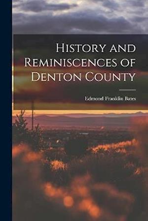 Cover for Edmond Franklin Bates · History and Reminiscences of Denton County (Book) (2022)