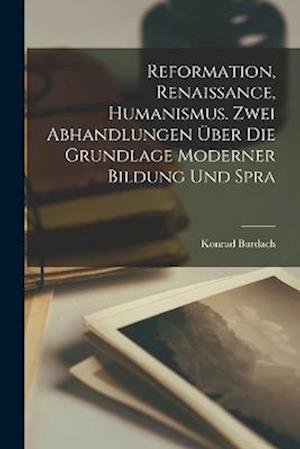 Cover for Burdach Konrad · Reformation, Renaissance, Humanismus. Zwei Abhandlungen über Die Grundlage Moderner Bildung und Spra (Bok) (2022)