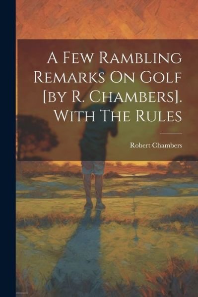 Cover for Robert Chambers · Few Rambling Remarks on Golf [by R. Chambers]. with the Rules (Bok) (2023)