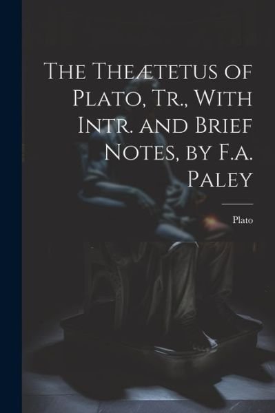 Cover for Plato · Theætetus of Plato, Tr. , with Intr. and Brief Notes, by F. A. Paley (Buch) (2023)