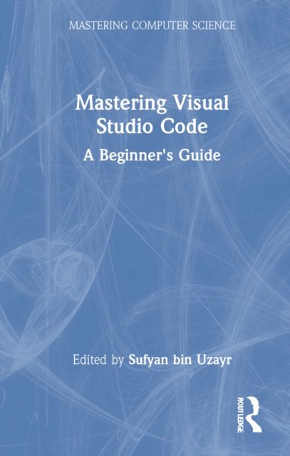 Cover for Sufyan bin Uzayr · Mastering Visual Studio Code: A Beginner's Guide - Mastering Computer Science (Hardcover Book) (2022)