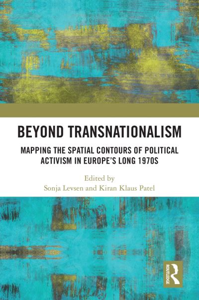 Beyond Transnationalism: Mapping the Spatial Contours of Political Activism in Europe’s Long 1970s (Paperback Book) (2024)