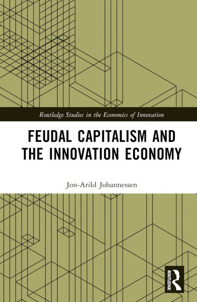 Cover for Johannessen, Jon-Arild (Nord University, Oslo, Norway) · Feudal Capitalism and the Innovation Economy - Routledge Studies in the Economics of Innovation (Hardcover Book) (2023)