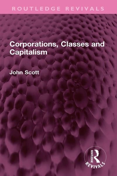 Cover for John Scott · Corporations, Classes and Capitalism - Routledge Revivals (Innbunden bok) (2024)