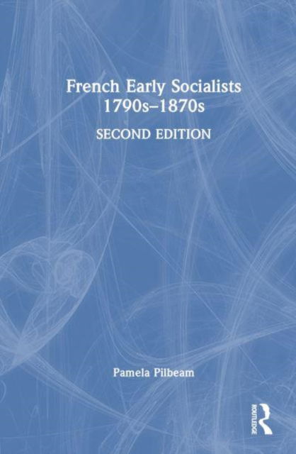 French Early Socialists 1790s–1870s - Pamela Pilbeam - Böcker - Taylor & Francis Ltd - 9781032744063 - 5 mars 2025