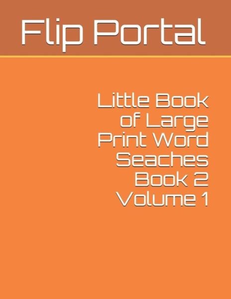 Cover for Flip Portal · Little Book of Large Print Word Seaches Book 2 Volume 1 (Paperback Book) (2019)