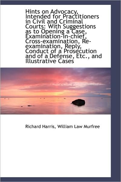 Cover for Richard Harris · Hints on Advocacy, Intended for Practitioners in Civil and Criminal Courts: with Suggestions As to O (Paperback Book) (2009)