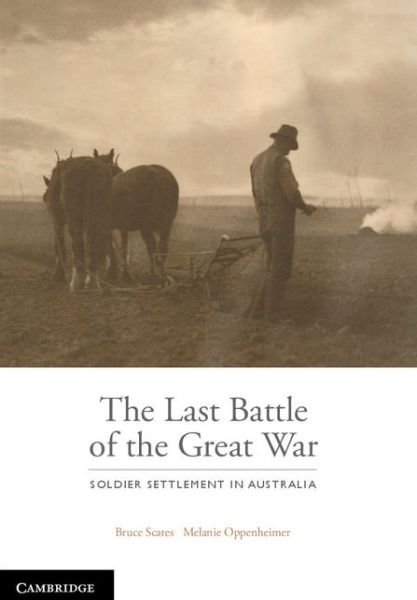 Cover for Scates, Bruce (Australian National University, Canberra) · The Last Battle: Soldier Settlement in Australia 1916–1939 (Hardcover Book) (2016)