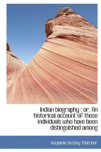 Cover for Benjamin Bussey Thatcher · Indian Biography: Or, an Historical Account of Those Individuals Who Have Been Distinguished Among (Hardcover Book) (2009)