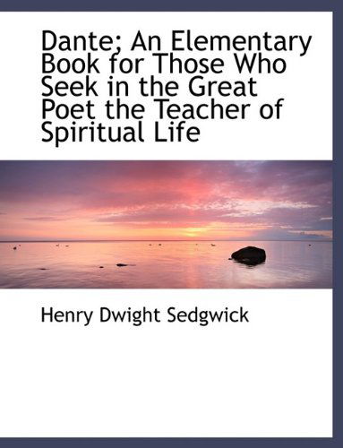 Cover for Henry Dwight Sedgwick · Dante; an Elementary Book for Those Who Seek in the Great Poet the Teacher of Spiritual Life (Taschenbuch) [Large Type edition] (2009)