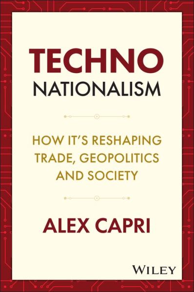 Cover for Capri, Alex (National University of Singapore) · Techno-Nationalism: How It's Reshaping Trade, Geopolitics and Society (Hardcover Book) (2024)