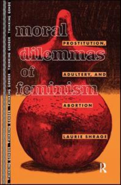 Cover for Laurie Shrage · Moral Dilemmas of Feminism: Prostitution, Adultery, and Abortion - Thinking Gender (Hardcover Book) (2017)