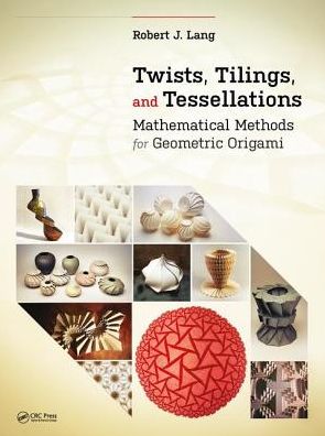 Cover for Lang, Robert J. (http:/ / www.langorigami.com, Alamo, California, USA) · Twists, Tilings, and Tessellations: Mathematical Methods for Geometric Origami - AK Peters / CRC Recreational Mathematics Series (Hardcover Book) (2018)