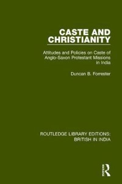 Cover for Duncan B. Forrester · Caste and Christianity: Attitudes and Policies on Caste of Anglo-Saxon Protestant Missions in India - Routledge Library Editions: British in India (Paperback Bog) (2018)