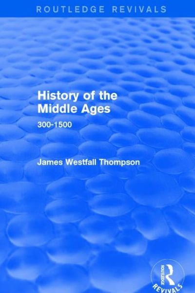 History of the Middle Ages: 300-1500 - James Westfall Thompson - Books - Taylor & Francis Ltd - 9781138659063 - January 18, 2018