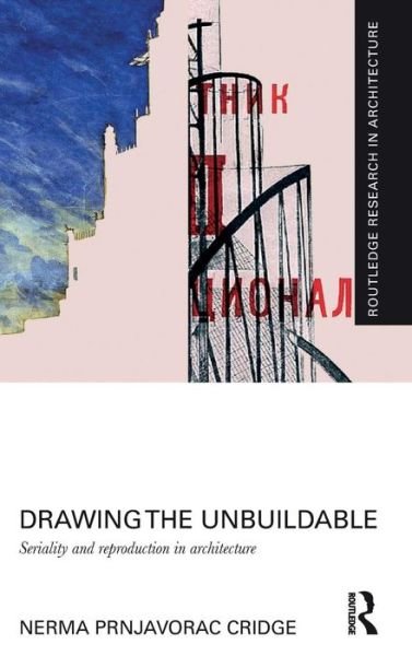 Cover for Nerma Cridge · Drawing the Unbuildable: Seriality and Reproduction in Architecture - Routledge Research in Architecture (Innbunden bok) (2015)