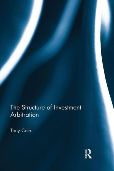 Cover for Tony Cole · The Structure of Investment Arbitration (Paperback Book) (2015)