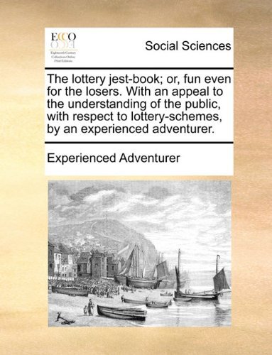 Cover for Experienced Adventurer · The Lottery Jest-book; Or, Fun Even for the Losers. with an Appeal to the Understanding of the Public, with Respect to Lottery-schemes, by an Experienced Adventurer. (Pocketbok) (2010)
