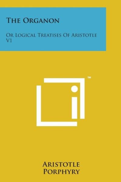 Cover for Aristotle · The Organon: or Logical Treatises of Aristotle V1 (Paperback Book) (2014)