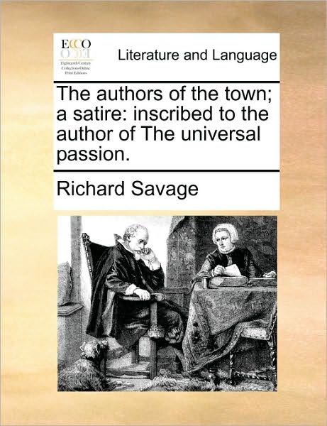 Cover for Richard Savage · The Authors of the Town; a Satire: Inscribed to the Author of the Universal Passion. (Paperback Book) (2010)