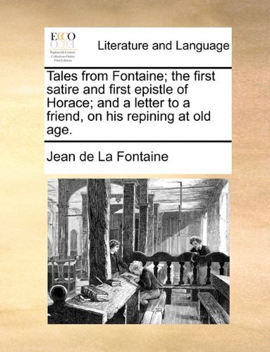 Cover for Jean De La Fontaine · Tales from Fontaine; the First Satire and First Epistle of Horace; and a Letter to a Friend, on His Repining at Old Age. (Taschenbuch) (2010)