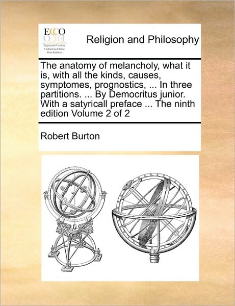 Cover for Robert Burton · The Anatomy of Melancholy, What It Is, with All the Kinds, Causes, Symptomes, Prognostics, ... in Three Partitions. ... by Democritus Junior. with a Satyr (Taschenbuch) (2010)