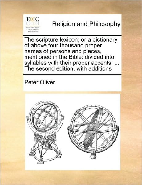 Cover for Peter Oliver · The Scripture Lexicon; or a Dictionary of Above Four Thousand Proper Names of Persons and Places, Mentioned in the Bible: Divided into Syllables with Thei (Pocketbok) (2010)