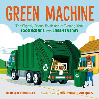 Cover for Rebecca Donnelly · Green Machine: The Slightly Gross Truth About Turning Your Food Scraps into Green Energy (Hardcover Book) (2020)