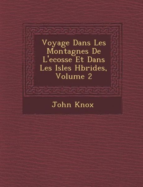 Voyage Dans Les Montagnes De L'ecosse et Dans Les Isles H Brides, Volume 2 - John Knox - Böcker - Saraswati Press - 9781286929063 - 1 oktober 2012