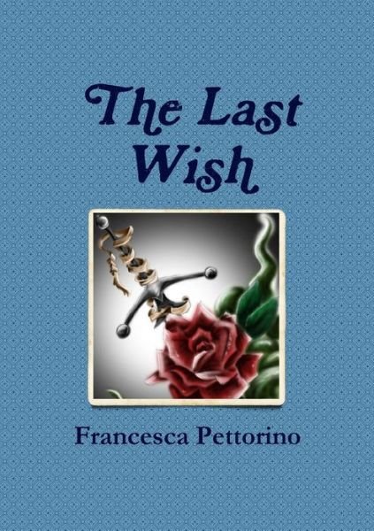 Francesca Pettorino · The Last Wish (Paperback Book) (2014)