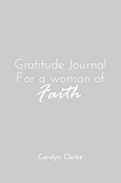 Cover for Carolyn Clarke · Gratitude Journal for a woman of faith (Book) (2021)